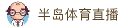 半岛体育直播 - 体育赛事在线直播平台与比赛资讯入口
